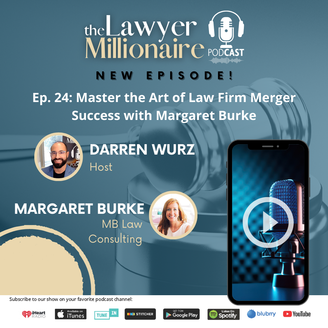 The Lawyer Millionaire Podcast, Episode 24: Master the Art of Law Firm Merger Success with Margaret Burke, Darren Wurz, Host